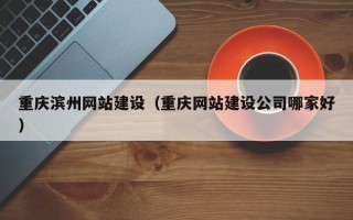 泗阳重庆滨州网站建设（重庆网站建设公司哪家好）